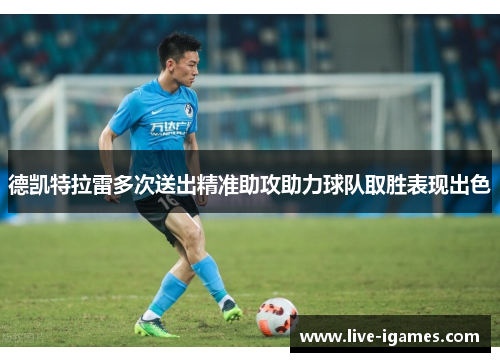 德凯特拉雷多次送出精准助攻助力球队取胜表现出色